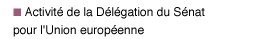 Lien : Activit&eacute; de la d&eacute;l&eacute;gation du S&eacute;nat pour l'Union europ&eacute;enne