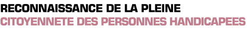 Titre: reconnaissance de la pleine citoyennet&eacute; des personnes handicap&eacute;es