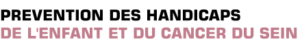 Titre: Prévention des handicaps de l'enfant et du cancer du sein