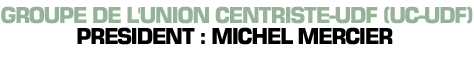 Titre : Groupe de l'Union Centriste-UDF (UC-UDF). Pr&eacute;sident : Michel Mercier